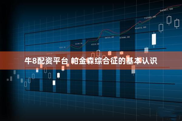 牛8配资平台 帕金森综合征的基本认识