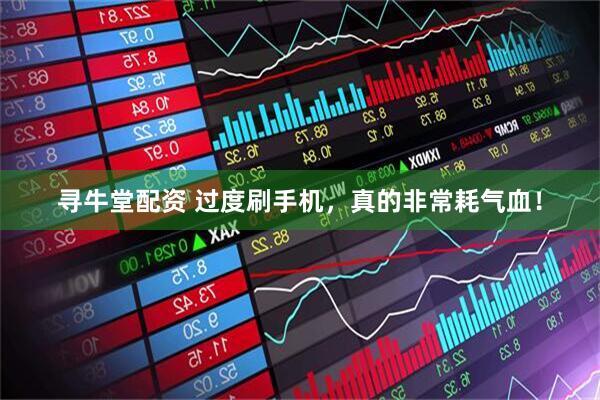 寻牛堂配资 过度刷手机，真的非常耗气血！